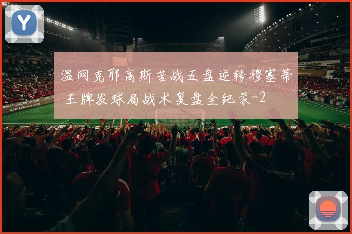 温网克耶高斯苦战五盘逆转穆塞蒂 王牌发球局战术复盘全纪录
