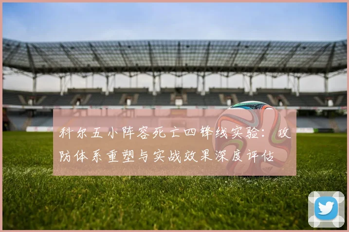 科尔五小阵容死亡四锋线实验：攻防体系重塑与实战效果深度评估